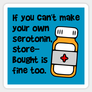 If You Can't Make Your Own Serotonin, Store-Bought is Fine Too Sticker